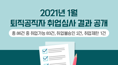 2021년 1월 퇴직공직자 취업심사 결과 공개 - 총 86건 중 취업가능 83건, 취업불승인 2건, 취업제한 1건 