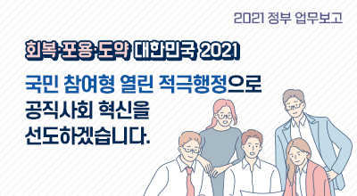 [인사혁신처 2021년도 업무보고] 회복·포용·도약 대한민국 2021 - 국민 참여형 열린 적극행정으로 공직사회 혁신을  선도하겠습니다. 