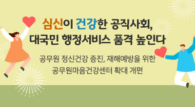 심신이 건강한 공직사회, 대국민 행정서비스 품격 높인다 - 공무원 정신건강 증진, 재해예방을 위한 공무원마음건강센터 확대 개편 