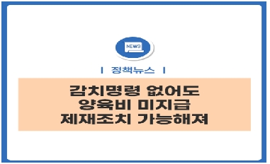 감치명령 없어도 양육비 미지급 제재조치 가능해져 