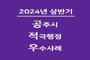 2024년 상반기 공주시 적극행정 우수사례를 소개합니다! 